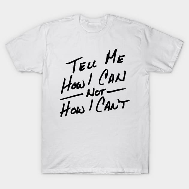 Tell Me How I Can T-Shirt by Art By Cleave